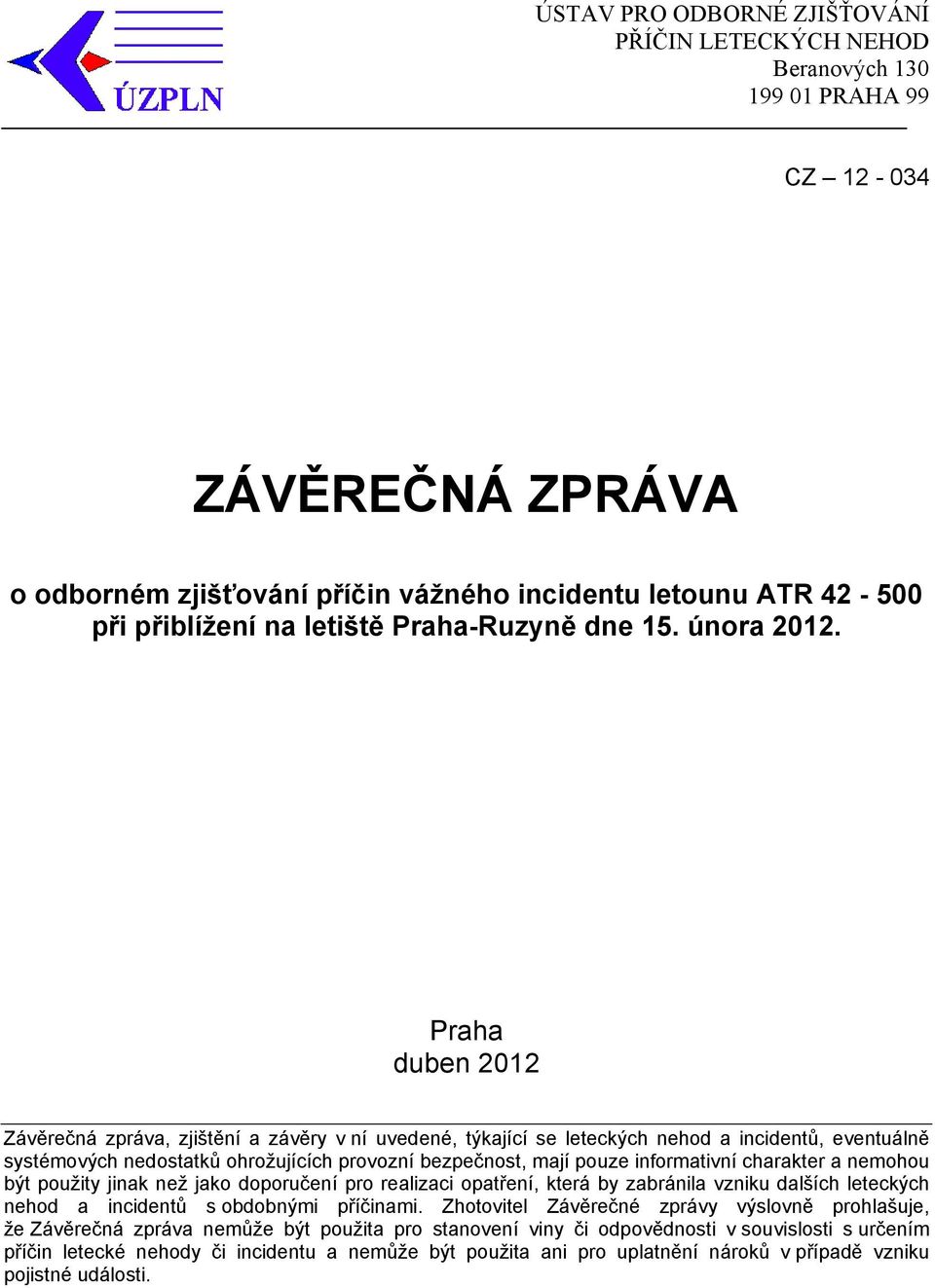 Praha duben 2012 Závěrečná zpráva, zjištění a závěry v ní uvedené, týkající se leteckých nehod a incidentů, eventuálně systémových nedostatků ohrožujících provozní bezpečnost, mají pouze informativní
