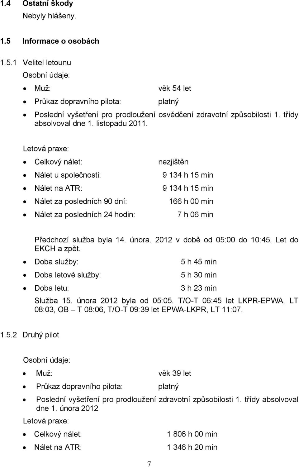 Letová praxe: Celkový nálet: nezjištěn Nálet u společnosti: 9 134 h 15 min Nálet na ATR: 9 134 h 15 min Nálet za posledních 90 dní: 166 h 00 min Nálet za posledních 24 hodin: 7 h 06 min Předchozí