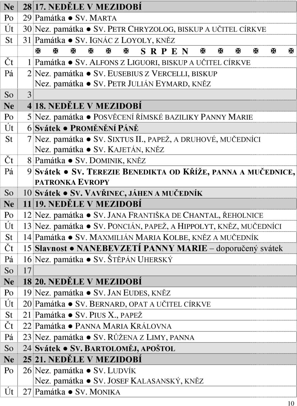 památka POSVĚCENÍ ŘÍMSKÉ BAZILIKY PANNY MARIE Út 6 Svátek PROMĚNĚNÍ PÁNĚ St 7 Nez. památka SV. SIXTUS II., PAPEŽ, A DRUHOVÉ, MUČEDNÍCI Nez. památka SV. KAJETÁN, KNĚZ Čt 8 Památka SV.