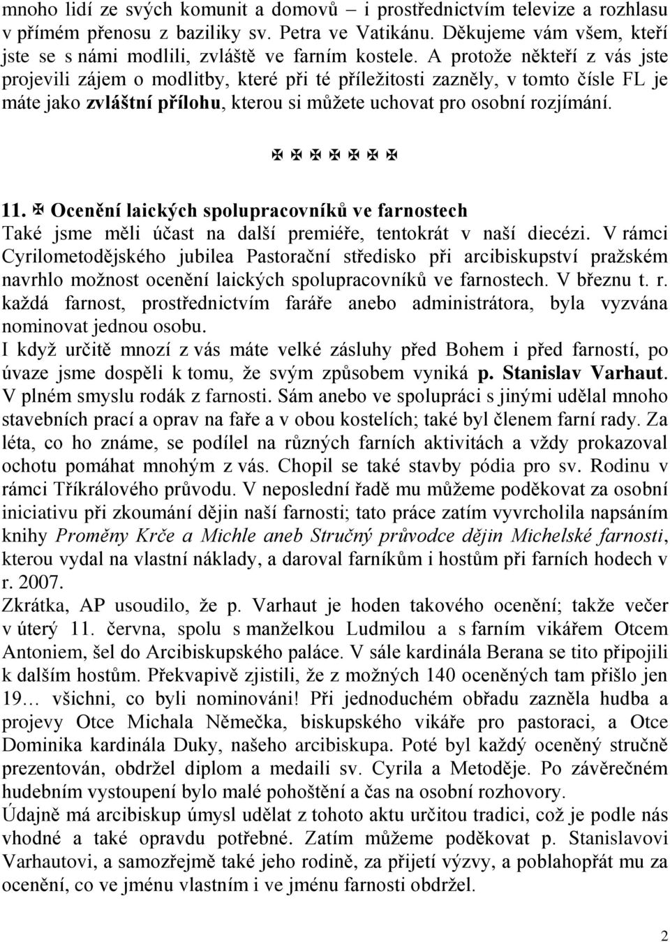 A protože někteří z vás jste projevili zájem o modlitby, které při té příležitosti zazněly, v tomto čísle FL je máte jako zvláštní přílohu, kterou si můžete uchovat pro osobní rozjímání. 11.