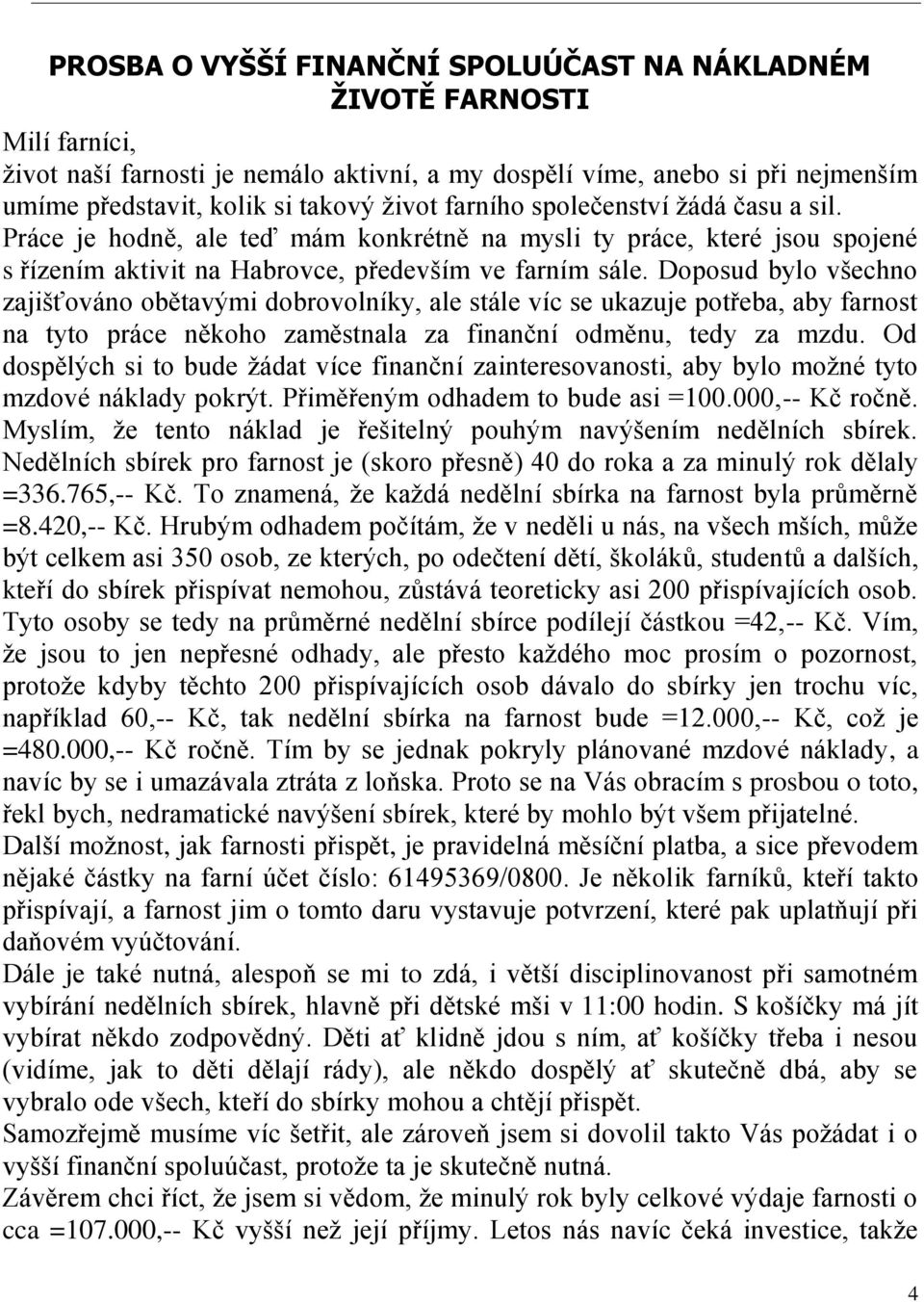 Doposud bylo všechno zajišťováno obětavými dobrovolníky, ale stále víc se ukazuje potřeba, aby farnost na tyto práce někoho zaměstnala za finanční odměnu, tedy za mzdu.