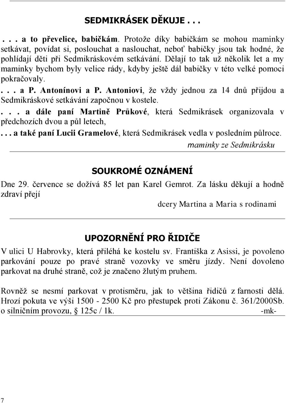 Dělají to tak už několik let a my maminky bychom byly velice rády, kdyby ještě dál babičky v této velké pomoci pokračovaly.... a P. Antonínovi a P.