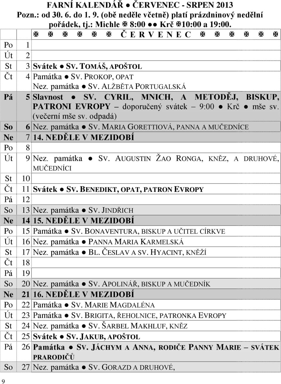 odpadá) So 6 Nez. památka SV. MARIA GORETTIOVÁ, PANNA A MUČEDNÍCE Ne 7 14. NEDĚLE V MEZIDOBÍ Po 8 Út 9 Nez. památka SV. AUGUSTIN ŽAO RONGA, KNĚZ, A DRUHOVÉ, MUČEDNÍCI St 10 Čt 11 Svátek SV.