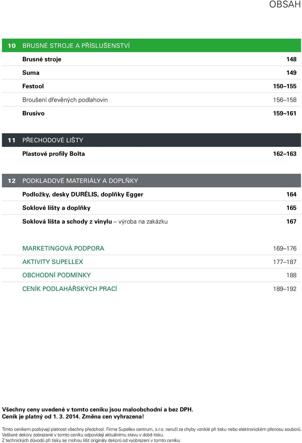 OBCHODNÍ PODMÍNKY 188 CENÍK PODLAHÁŘSKÝCH PRACÍ 189 192 Všechny ceny uvedené v tomto ceníku jsou maloobchodní a bez DPH. Ceník je platný od 1. 3. 2014. Změna cen vyhrazena!