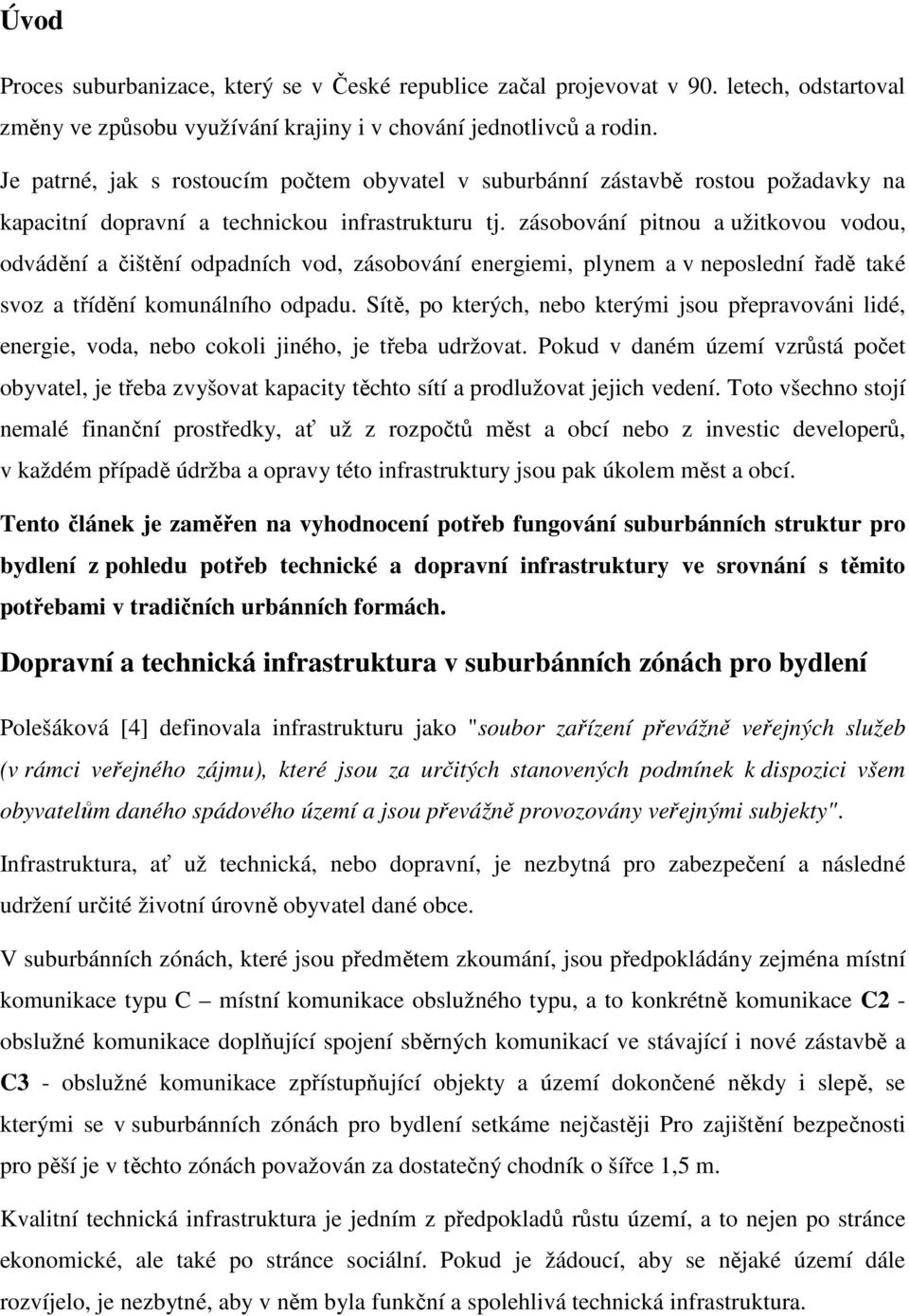 zásobování pitnou a užitkovou vodou, odvádění a čištění odpadních vod, zásobování energiemi, plynem a v neposlední řadě také svoz a třídění komunálního odpadu.