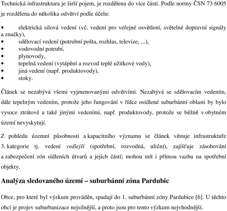 ..), vodovodní potrubí, plynovody, tepelná vedení (vytápění a rozvod teplé užitkové vody), jiná vedení (např. produktovody), stoky. Článek se nezabývá všemi vyjmenovanými odvětvími.