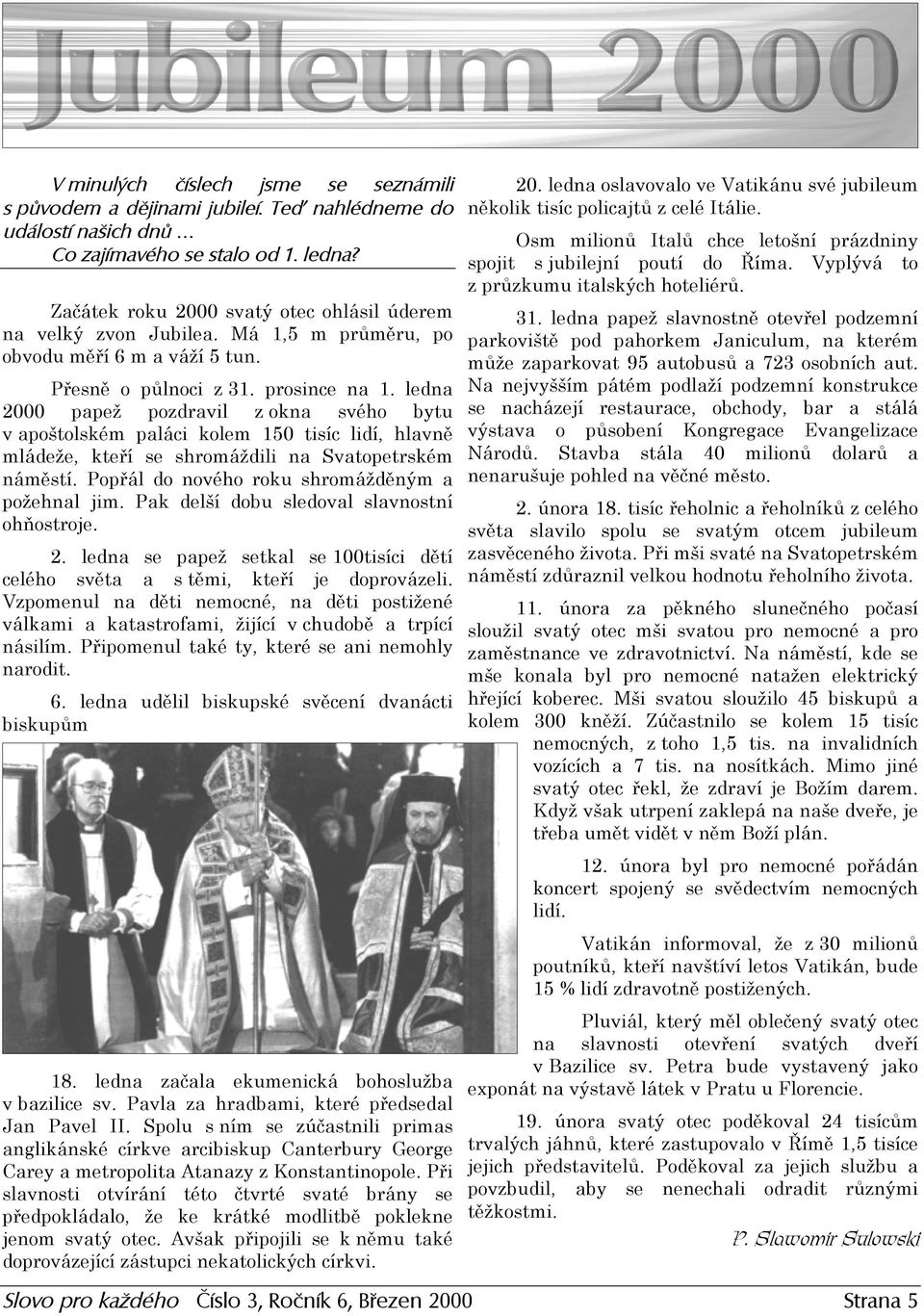 ledn a oslavovalo ve V atikán u své j ub ileum n ě kolik tisí c p olicaj tů z celé I tálie. O sm milion ů I talů chce letoš n í p rázdn in y sp oj it s j ub ilej n í p outí do Ř í ma.