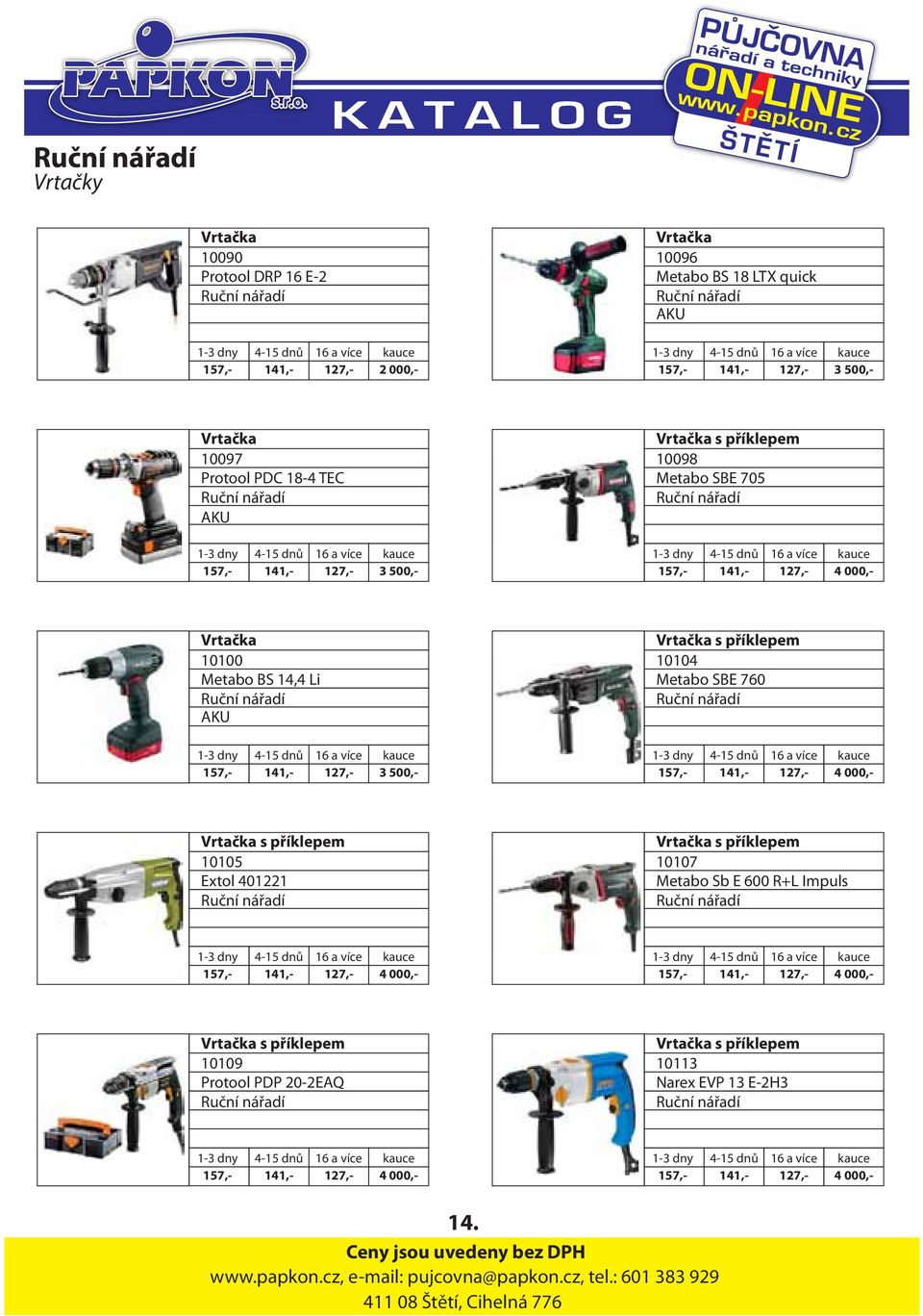 000,- Vrtačka s příklepem 10105 Extol 401221 Vrtačka s příklepem 10107 Metabo Sb E 600 R+L Impuls 157,- 141,- 127,- 4 000,- 157,- 141,- 127,- 4 000,- Vrtačka s příklepem 10109 Protool PDP 20-2EAQ