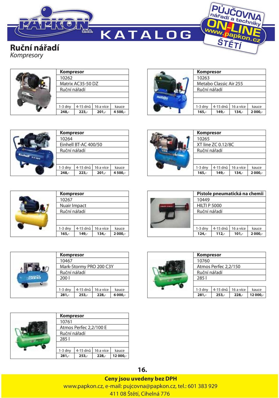 12/8C 248,- 223,- 201,- 4 500,- 165,- 149,- 134,- 2 000,- Kompresor 10267 Nuair Impact Pistole pneumatická na chemii 10449 HILTI P 5000 165,- 149,- 134,- 2 000,- 124,- 112,- 101,- 2