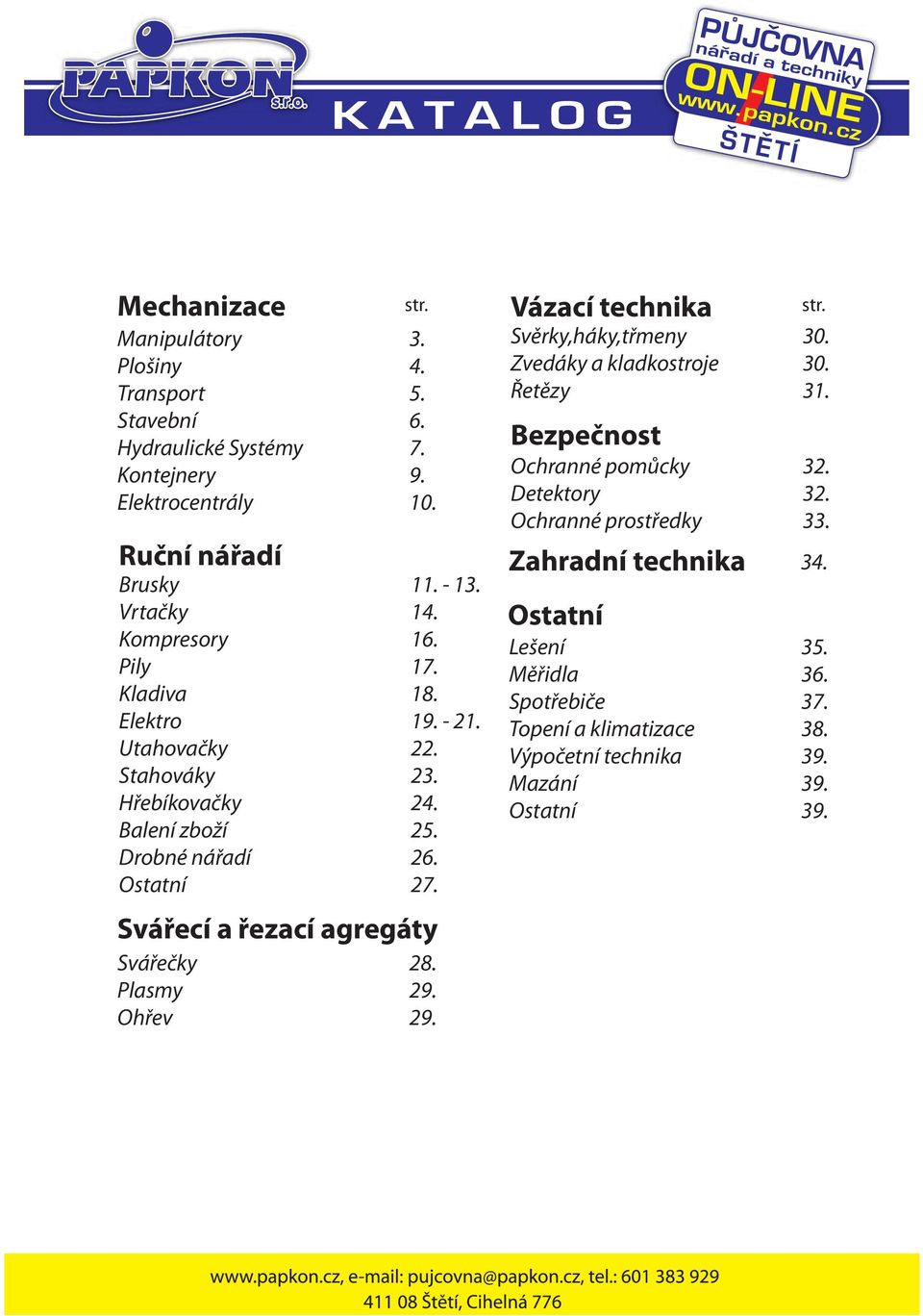 Svářecí a řezací agregáty Svářečky 28. Plasmy 29. Ohřev 29. Vázací technika str. Svěrky,háky,třmeny 30. Zvedáky a kladkostroje 30. Řetězy 31.