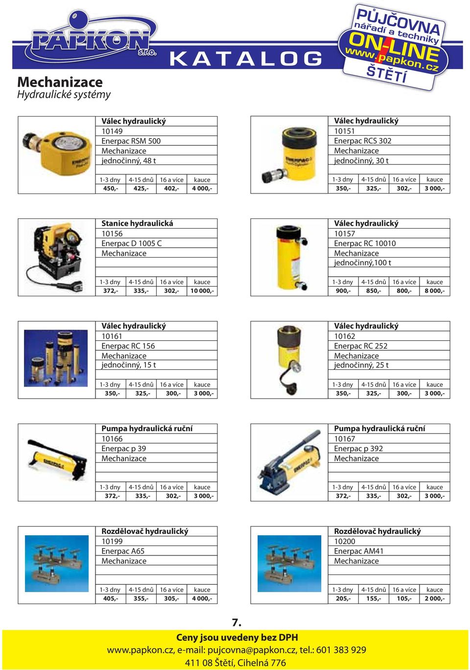 jednočinný, 15 t 350,- 325,- 300,- 3 000,- Válec hydraulický 10162 Enerpac RC 252 jednočinný, 25 t 350,- 325,- 300,- 3 000,- Pumpa hydraulická ruční 10166 Enerpac p 39 Pumpa hydraulická ruční