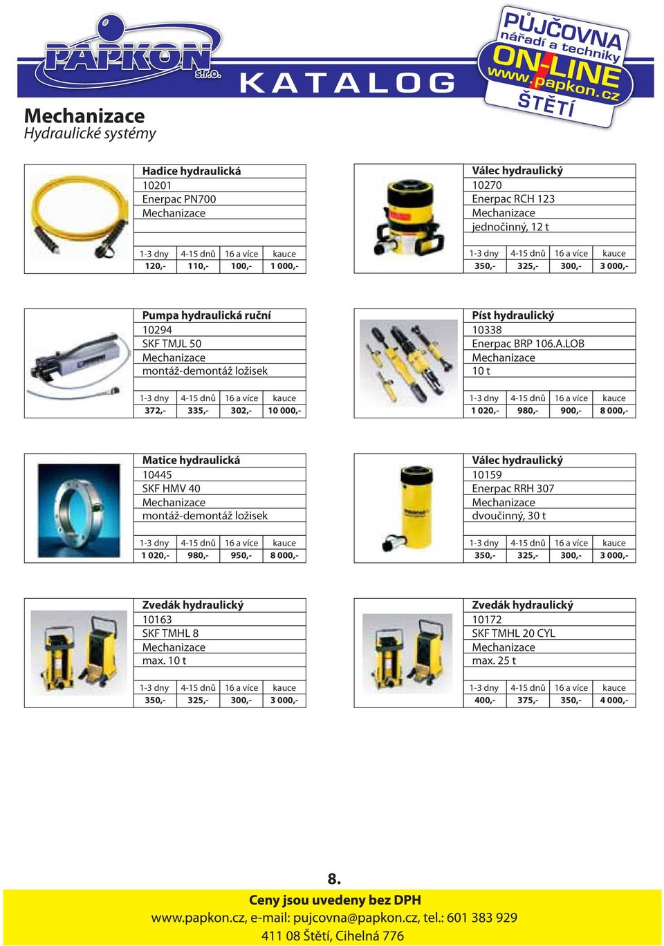 LOB 10 t 1 020,- 980,- 900,- 8 000,- Matice hydraulická 10445 SKF HMV 40 montáž-demontáž ložisek 1 020,- 980,- 950,- 8 000,- Válec hydraulický 10159 Enerpac RRH 307