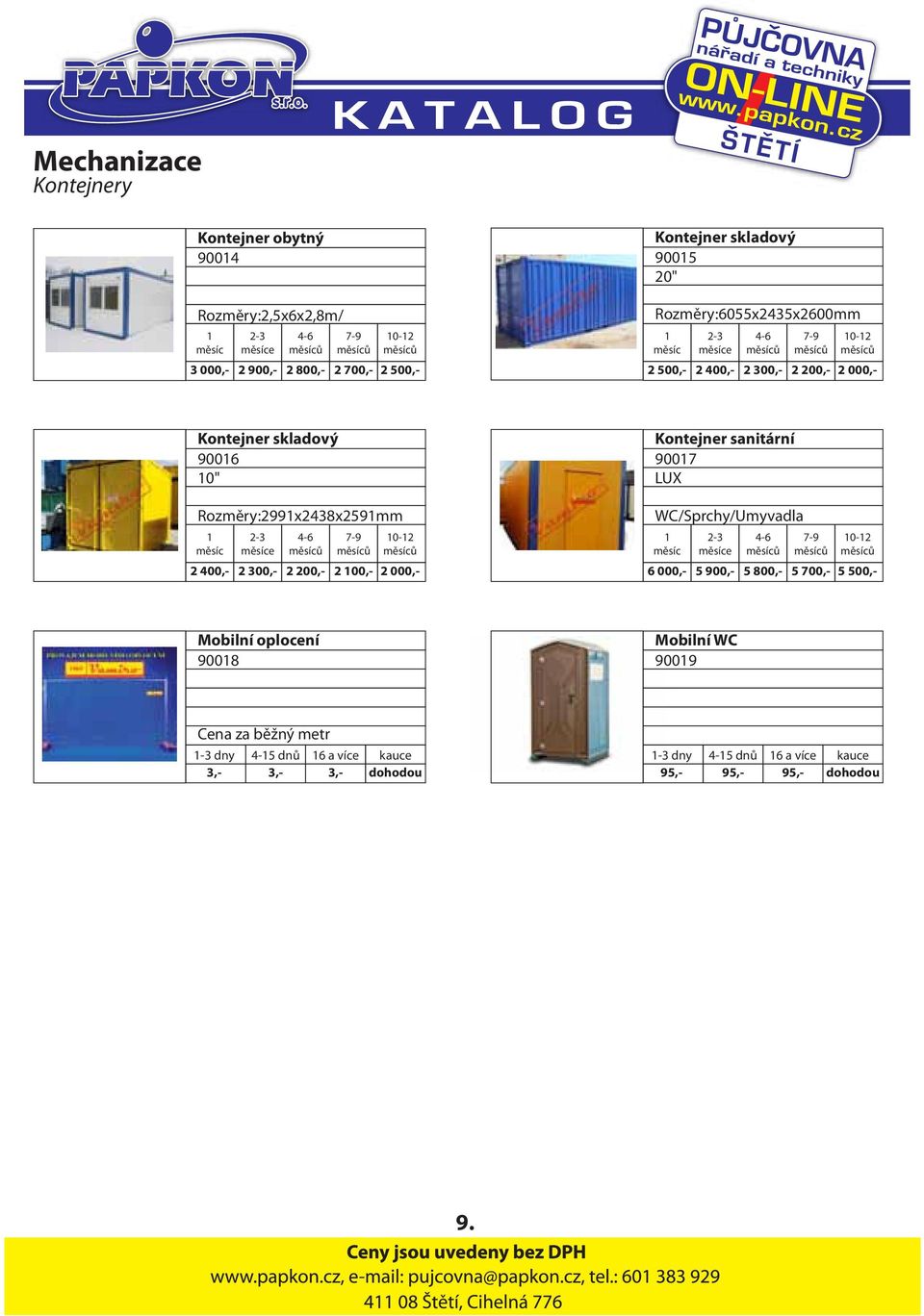 Rozměry:2991x2438x2591mm 1 měsíc 2-3 měsíce 4-6 měsíců 7-9 měsíců 10-12 měsíců 2 400,- 2 300,- 2 200,- 2 100,- 2 000,- Kontejner sanitární 90017 LUX WC/Sprchy/Umyvadla 1