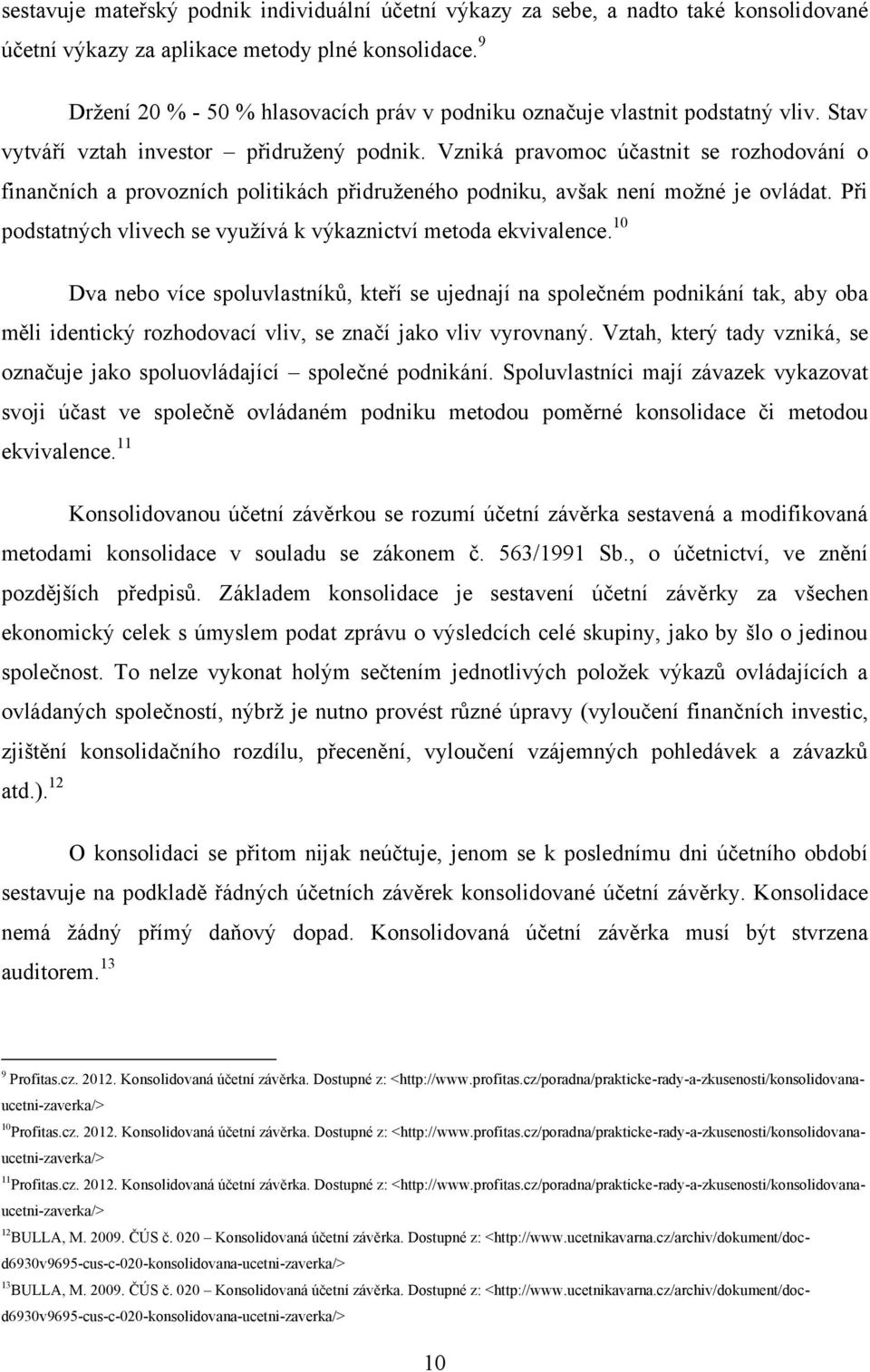 Vzniká pravomoc účastnit se rozhodování o finančních a provozních politikách přidruţeného podniku, avšak není moţné je ovládat. Při podstatných vlivech se vyuţívá k výkaznictví metoda ekvivalence.