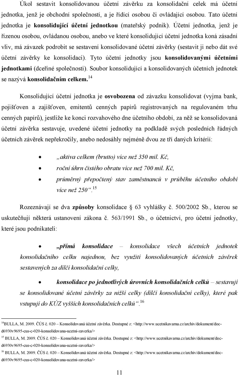 Účetní jednotka, jenţ je řízenou osobou, ovládanou osobou, anebo ve které konsolidující účetní jednotka koná zásadní vliv, má závazek podrobit se sestavení konsolidované účetní závěrky (sestavit ji