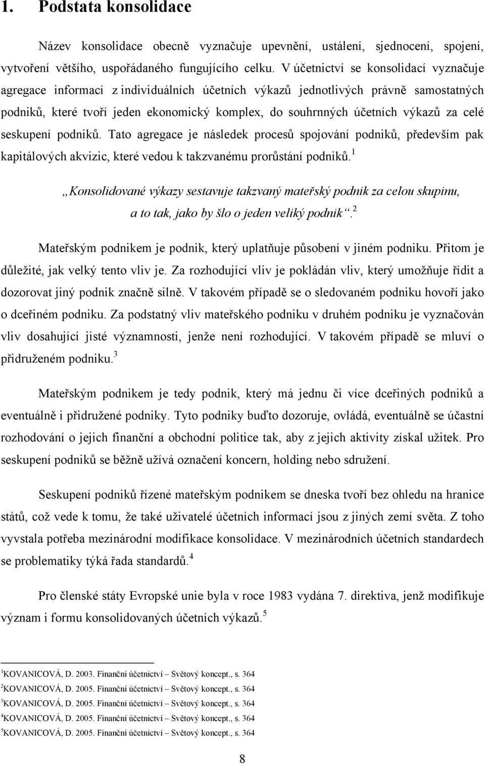 za celé seskupení podniků. Tato agregace je následek procesů spojování podniků, především pak kapitálových akvizic, které vedou k takzvanému prorůstání podniků.