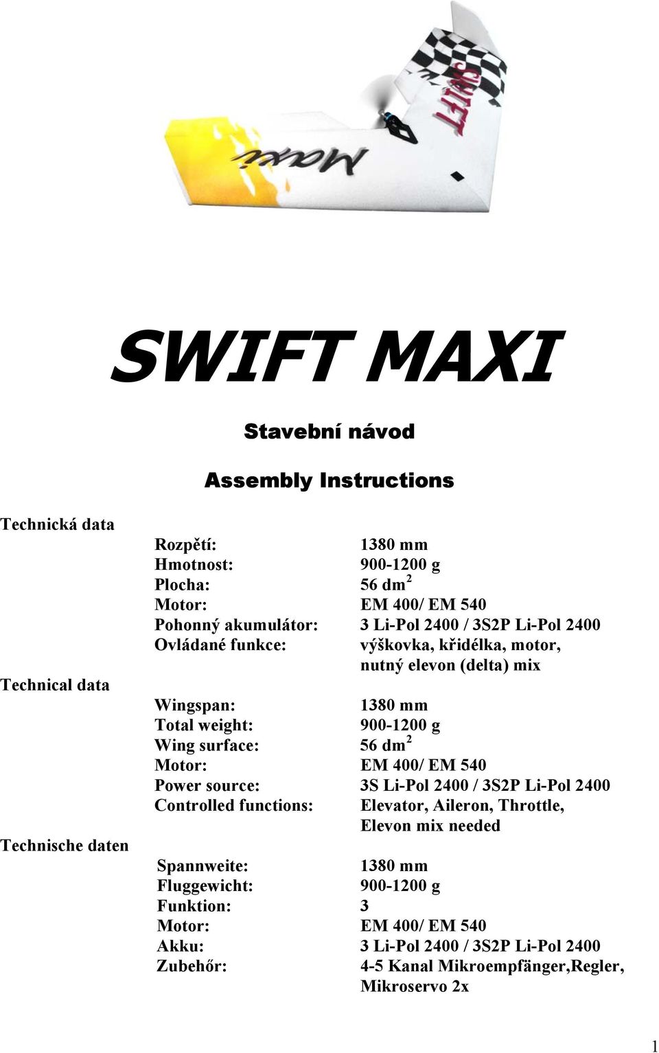 g Wing surface: 56 dm 2 Motor: EM 400/ EM 540 Power source: 3S Li-Pol 2400 / 3S2P Li-Pol 2400 Controlled functions: Elevator, Aileron, Throttle, Elevon mix needed