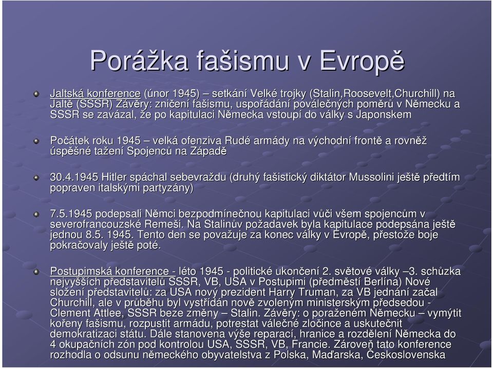 ZápadZ padě 30.4.1945 Hitler spáchal sebevraždu (druhý fašistický diktátor tor Mussolini ještě předtím popraven italskými partyzány) 7.5.1945 podepsali Němci N bezpodmíne nečnou nou kapitulaci vůčv ůči i všem v spojencům m v severofrancouzské Remeši.