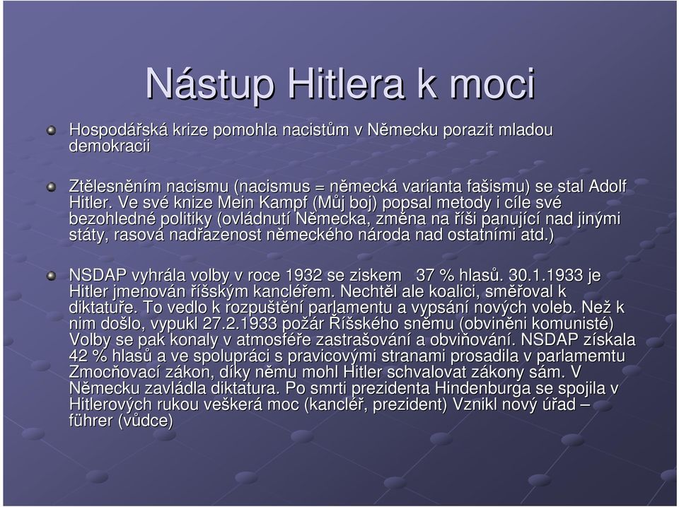 národa n nad ostatními atd.) NSDAP vyhrála volby v roce 1932 se ziskem 37 % hlasů.. 30.1.1933 je Hitler jmenován říšským kancléřem. Nechtěl l ale koalici, směř ěřoval k diktatuře.