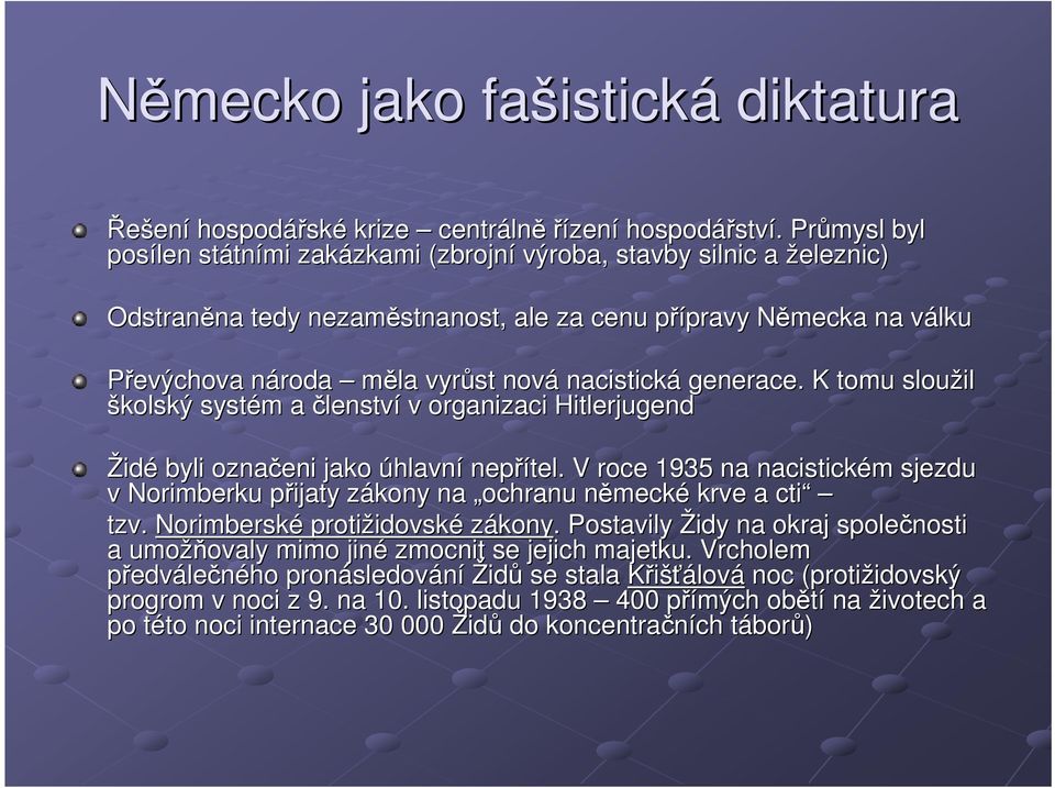 měla vyrůst nová nacistická generace. K tomu sloužil školský systém m a členství v organizaci Hitlerjugend Židé byli označeni jako úhlavní nepřítel.