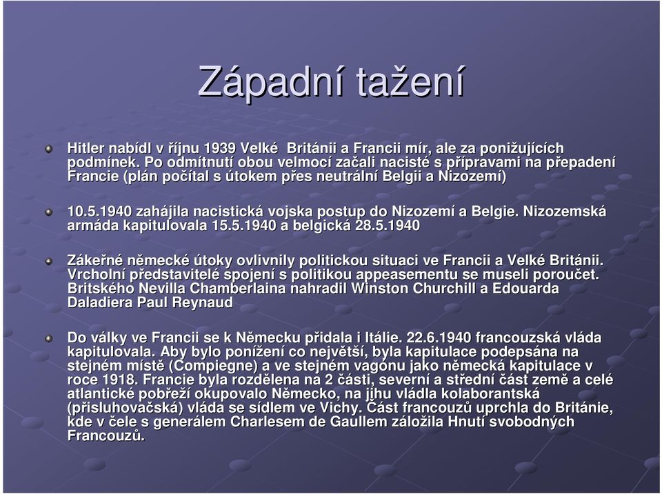 1940 zahájila nacistická vojska postup do Nizozemí a Belgie. Nizozemská armáda kapitulovala 15.5.1940 a belgická 28.5.1940 Zákeřné německé útoky ovlivnily politickou situaci ve Francii a Velké Británii.