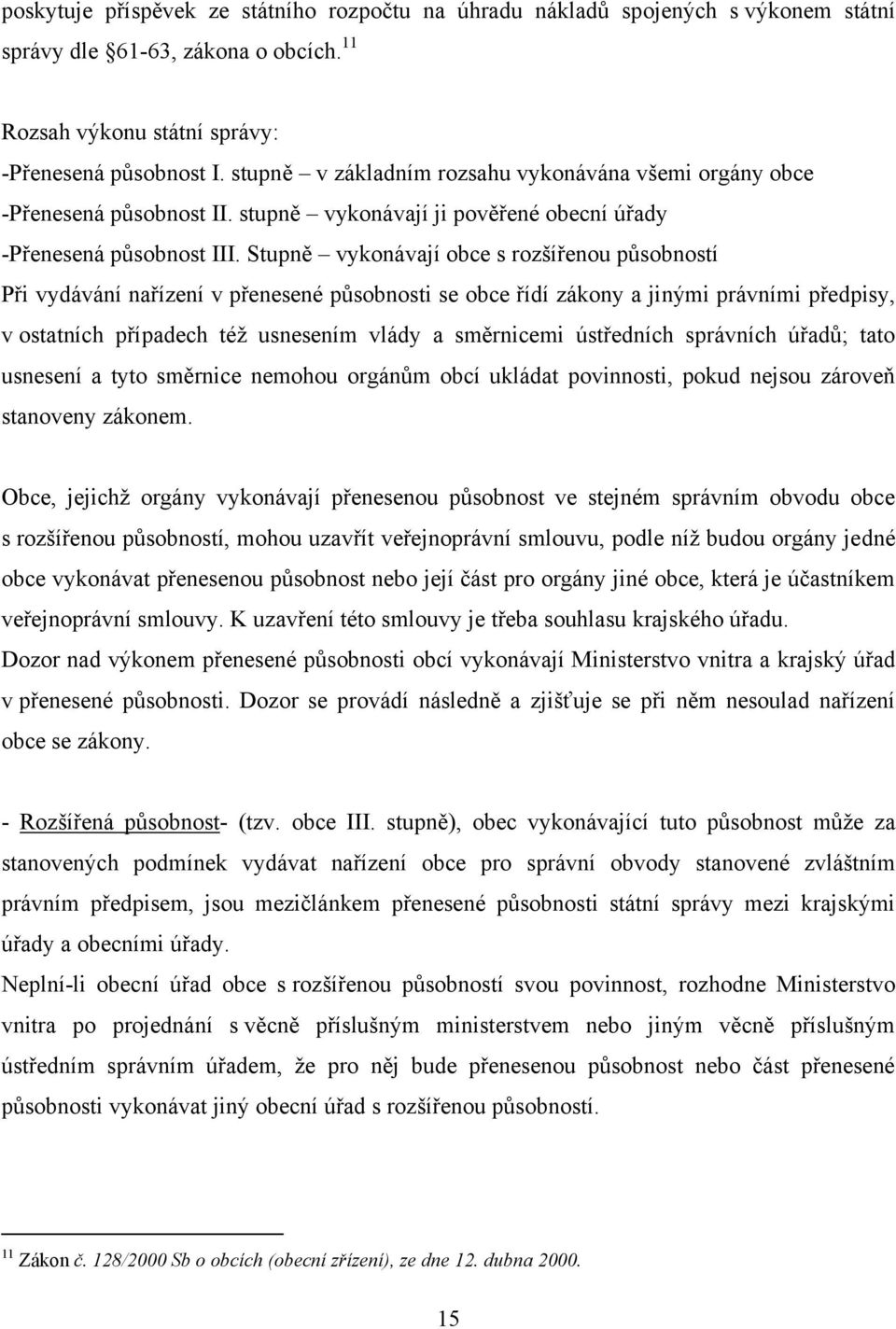 Stupně vykonávají obce s rozšířenou působností Při vydávání nařízení v přenesené působnosti se obce řídí zákony a jinými právními předpisy, v ostatních případech téţ usnesením vlády a směrnicemi