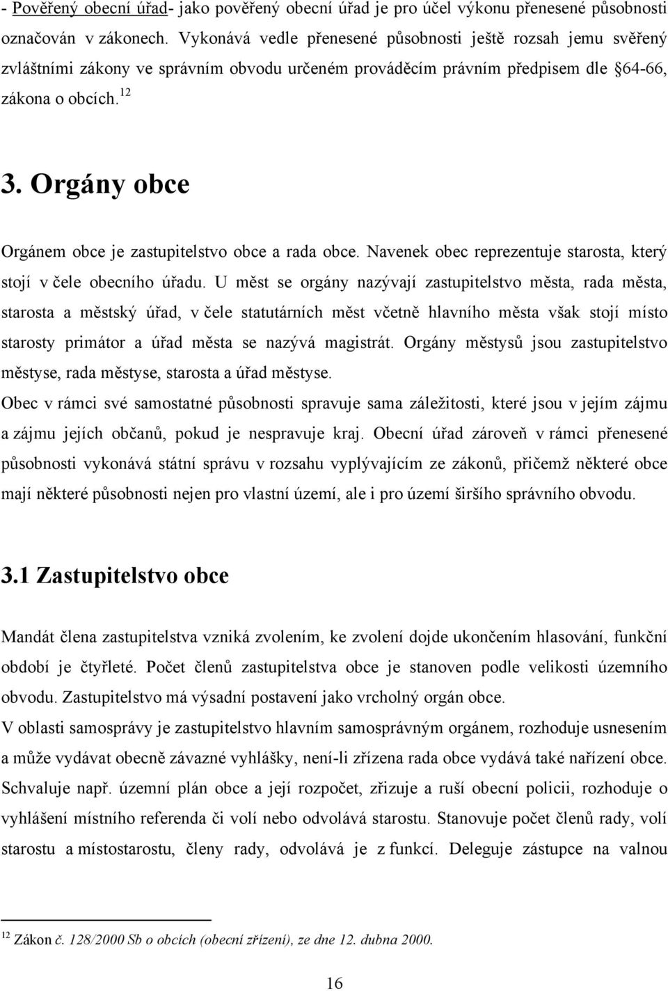 Orgány obce Orgánem obce je zastupitelstvo obce a rada obce. Navenek obec reprezentuje starosta, který stojí v čele obecního úřadu.