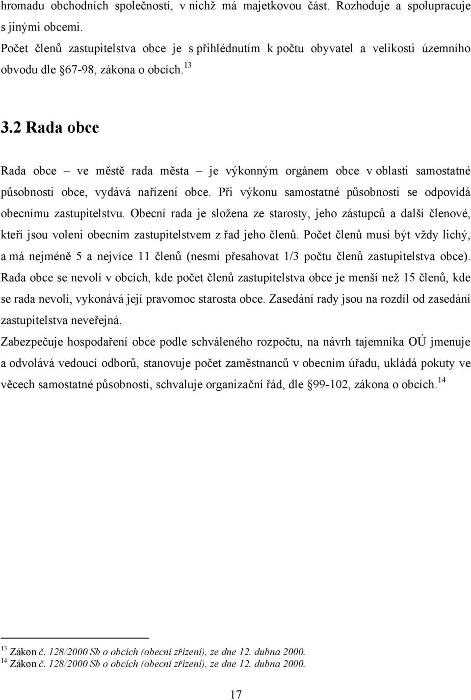 2 Rada obce Rada obce ve městě rada města je výkonným orgánem obce v oblasti samostatné působnosti obce, vydává nařízení obce. Při výkonu samostatné působnosti se odpovídá obecnímu zastupitelstvu.