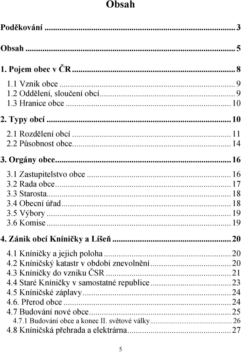 Zánik obcí Kníničky a Líšeň... 20 4.1 Kníničky a jejich poloha... 20 4.2 Kníničský katastr v období znevolnění... 20 4.3 Kníničky do vzniku ČSR... 21 4.