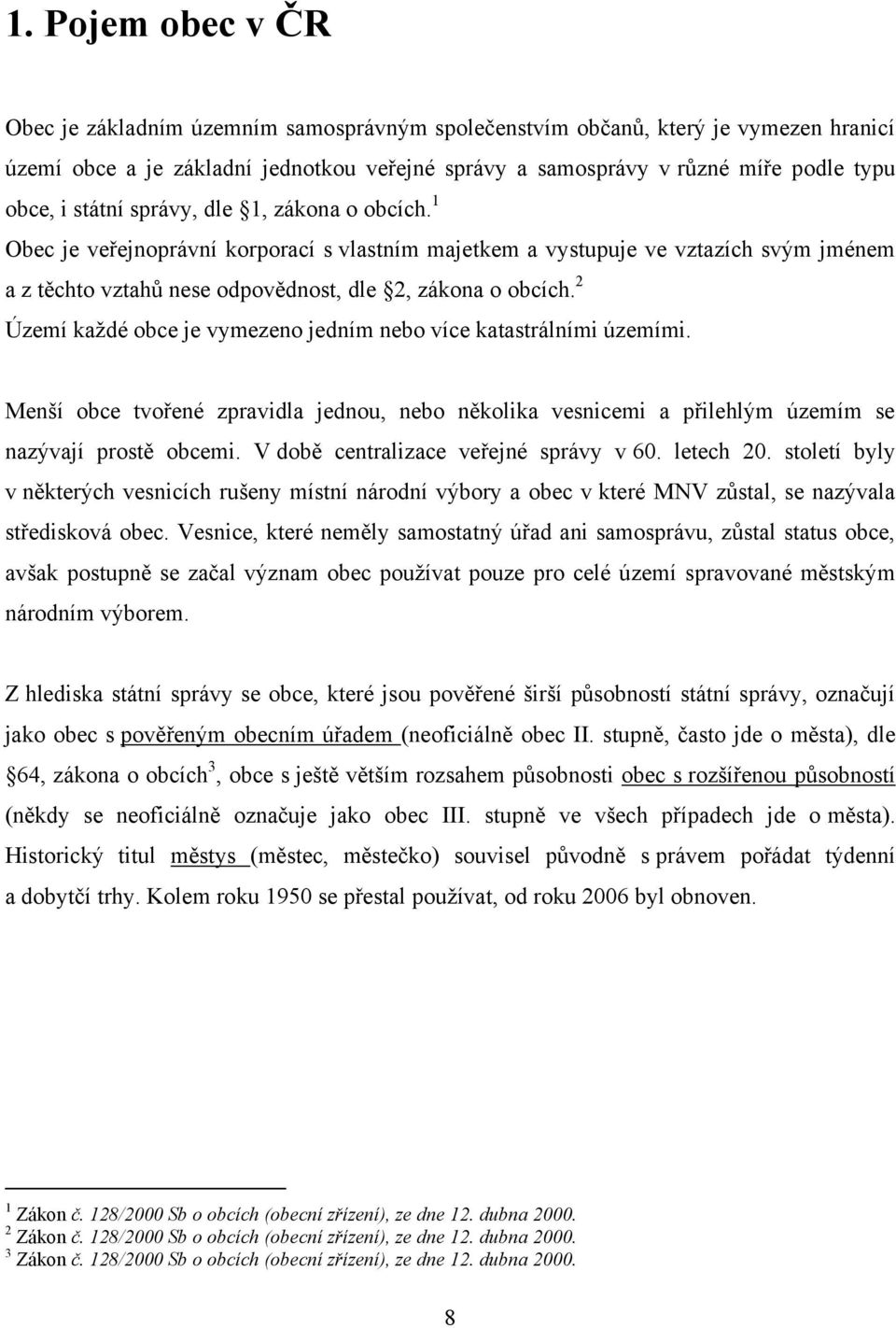 2 Území kaţdé obce je vymezeno jedním nebo více katastrálními územími. Menší obce tvořené zpravidla jednou, nebo několika vesnicemi a přilehlým územím se nazývají prostě obcemi.