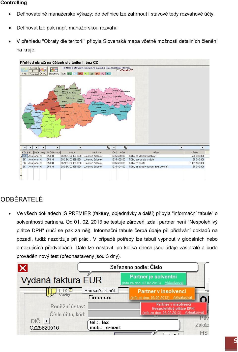 ODBĚRATELÉ Ve všech dokladech IS PREMIER (faktury, objednávky a další) přibyla "informační tabule" o solventnosti partnera. Od 01. 02.