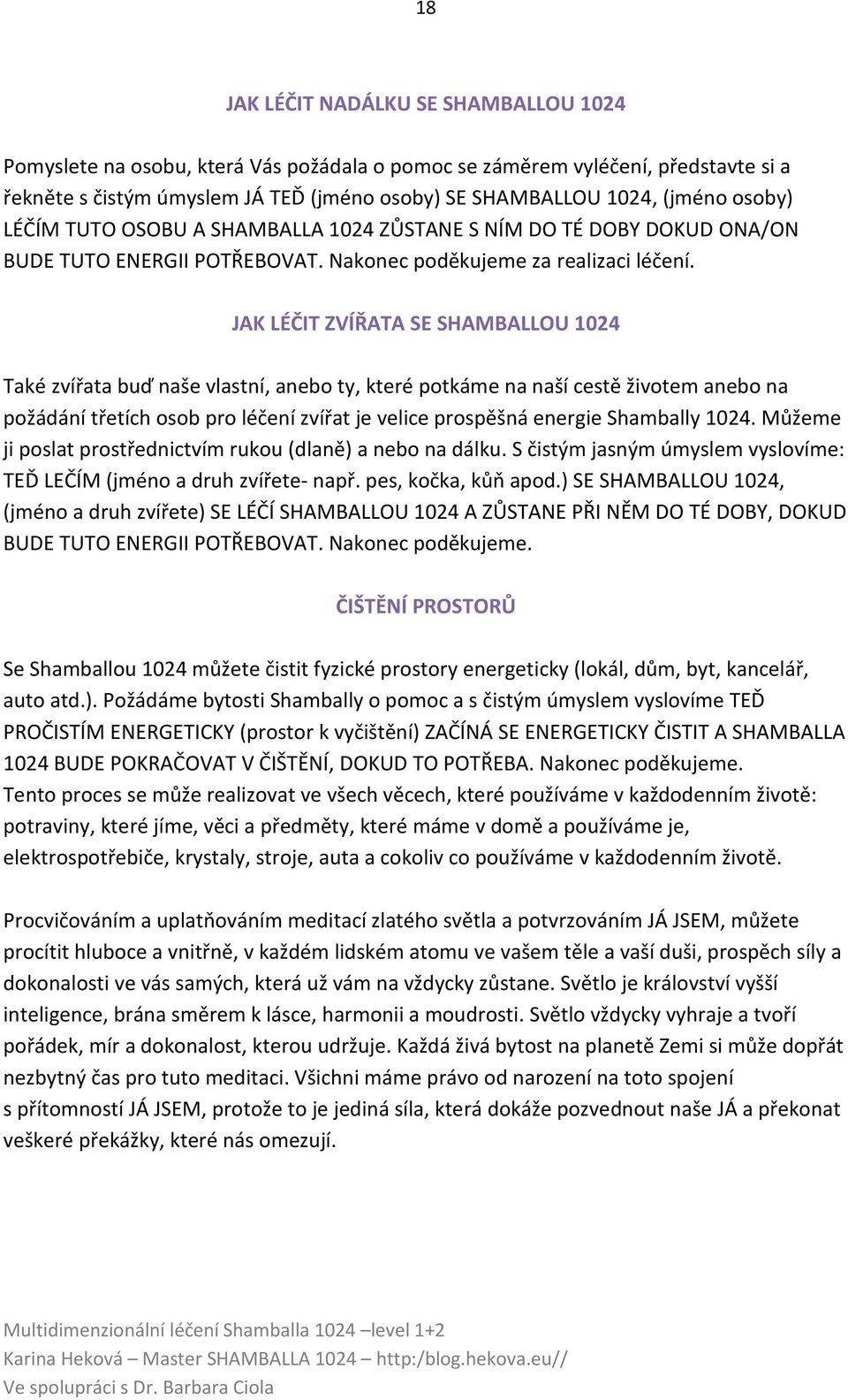 JAK LÉČIT ZVÍŘATA SE SHAMBALLOU 1024 Také zvířata buď naše vlastní, anebo ty, které potkáme na naší cestě životem anebo na požádání třetích osob pro léčení zvířat je velice prospěšná energie