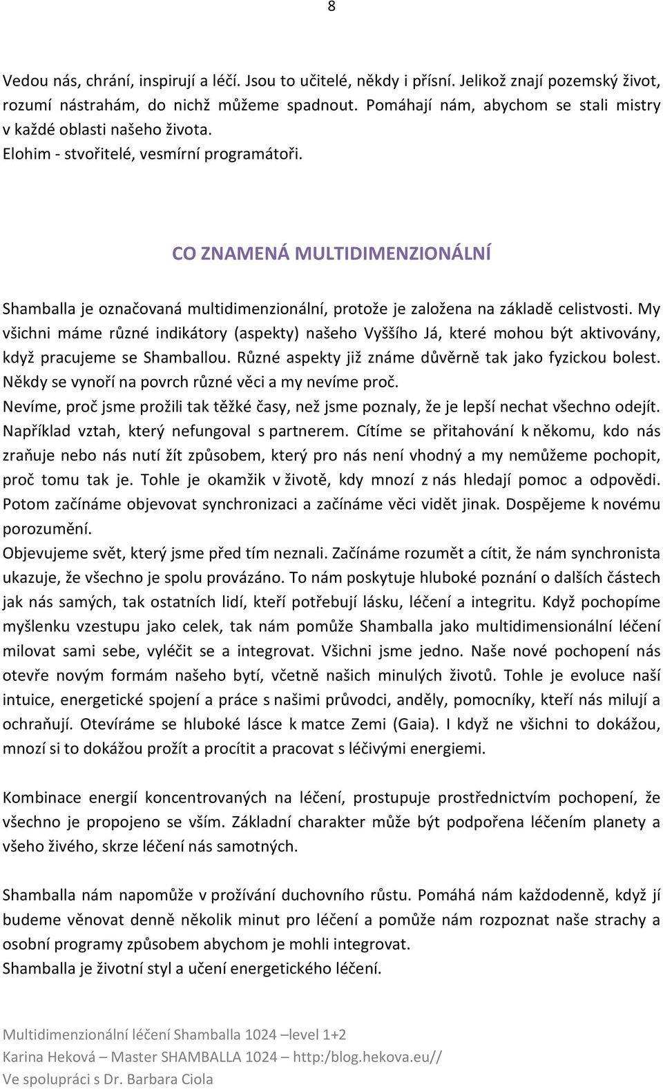 CO ZNAMENÁ MULTIDIMENZIONÁLNÍ Shamballa je označovaná multidimenzionální, protože je založena na základě celistvosti.