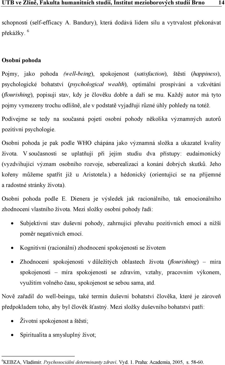 popisují stav, kdy je člověku dobře a daří se mu. Každý autor má tyto pojmy vymezeny trochu odlišně, ale v podstatě vyjadřují různé úhly pohledy na totéž.