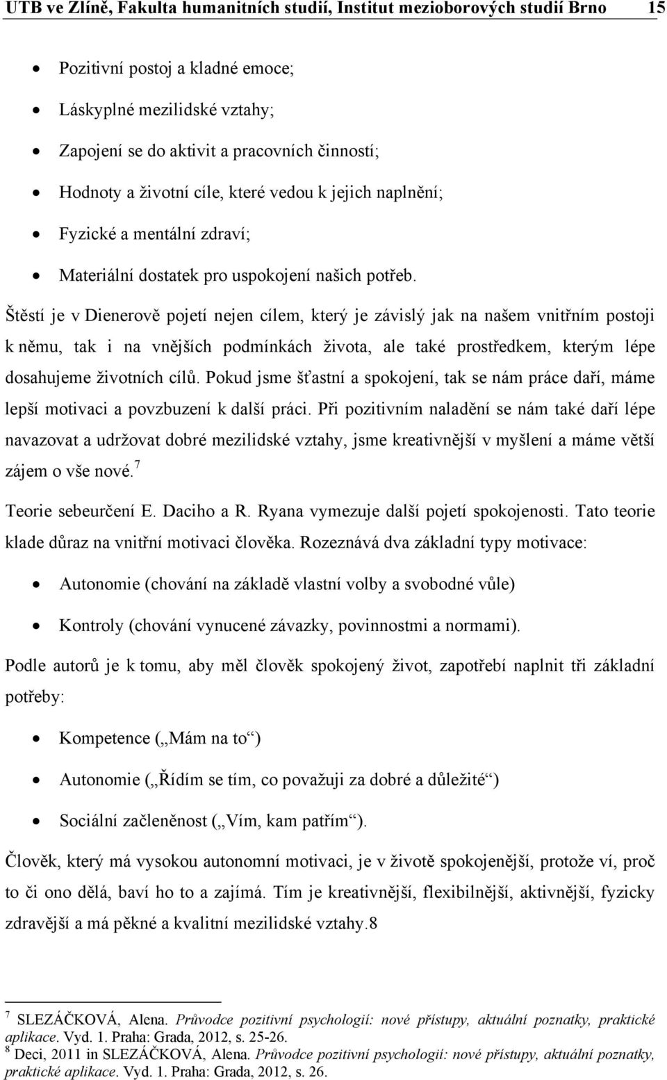 Štěstí je v Dienerově pojetí nejen cílem, který je závislý jak na našem vnitřním postoji k němu, tak i na vnějších podmínkách života, ale také prostředkem, kterým lépe dosahujeme životních cílů.