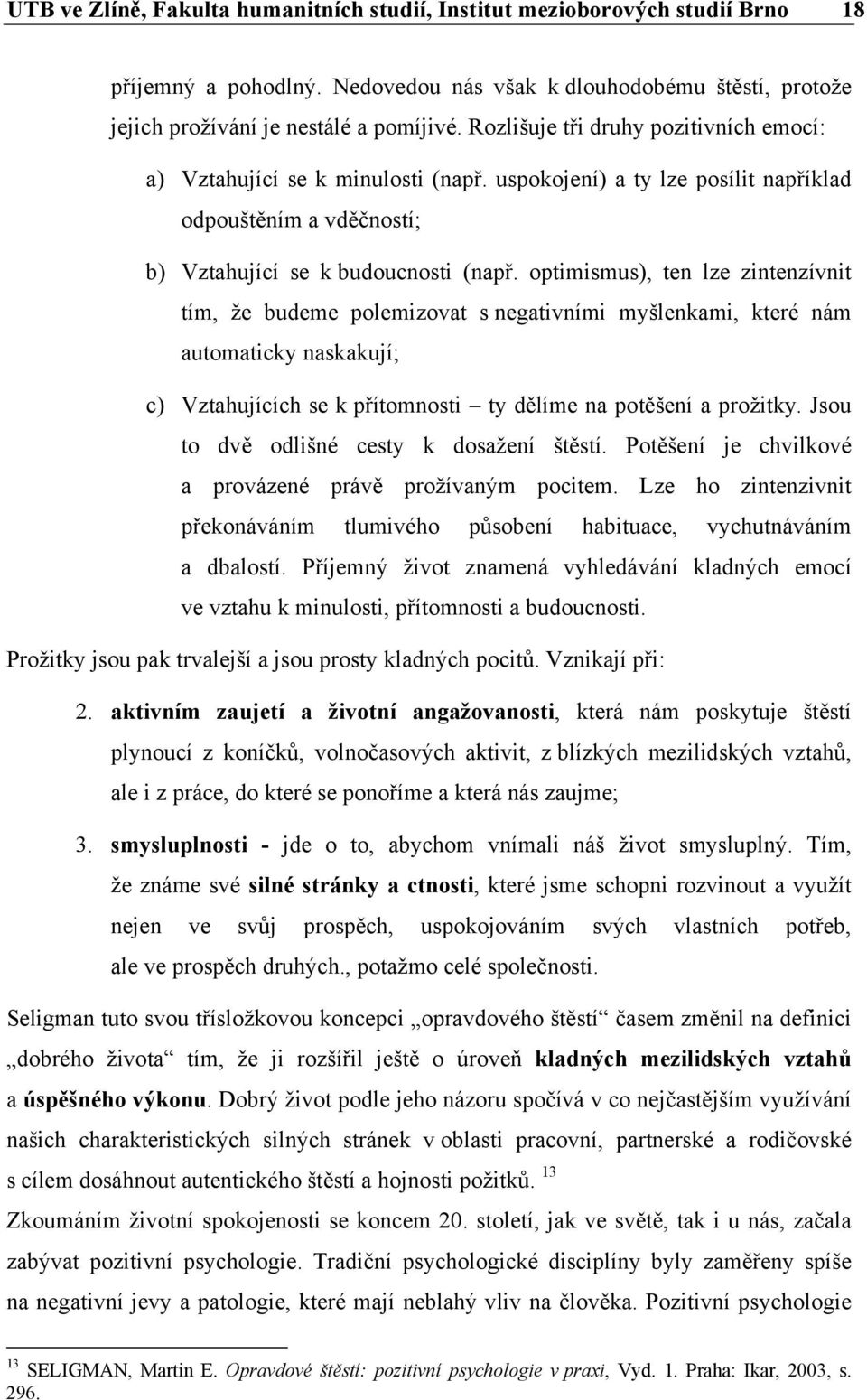 optimismus), ten lze zintenzívnit tím, že budeme polemizovat s negativními myšlenkami, které nám automaticky naskakují; c) Vztahujících se k přítomnosti ty dělíme na potěšení a prožitky.