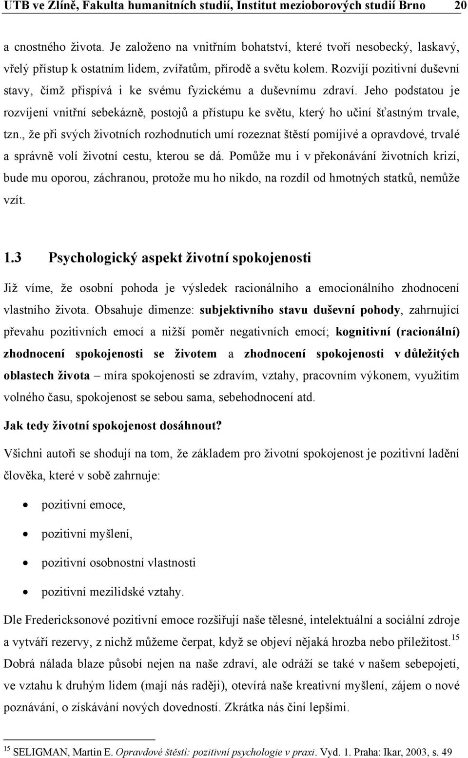 Rozvíjí pozitivní duševní stavy, čímž přispívá i ke svému fyzickému a duševnímu zdraví. Jeho podstatou je rozvíjení vnitřní sebekázně, postojů a přístupu ke světu, který ho učiní šťastným trvale, tzn.