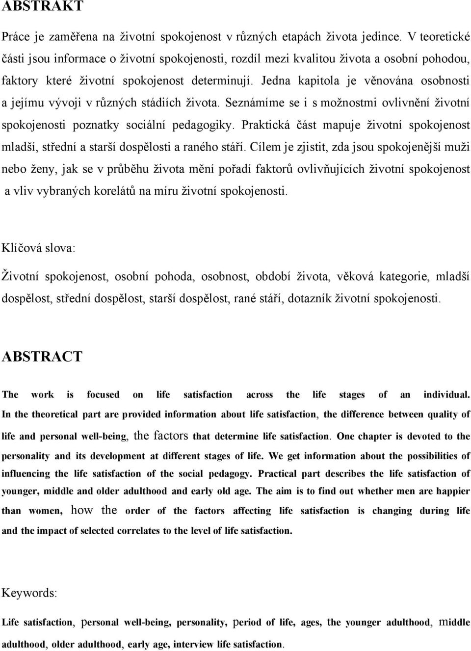 Jedna kapitola je věnována osobnosti a jejímu vývoji v různých stádiích života. Seznámíme se i s možnostmi ovlivnění životní spokojenosti poznatky sociální pedagogiky.