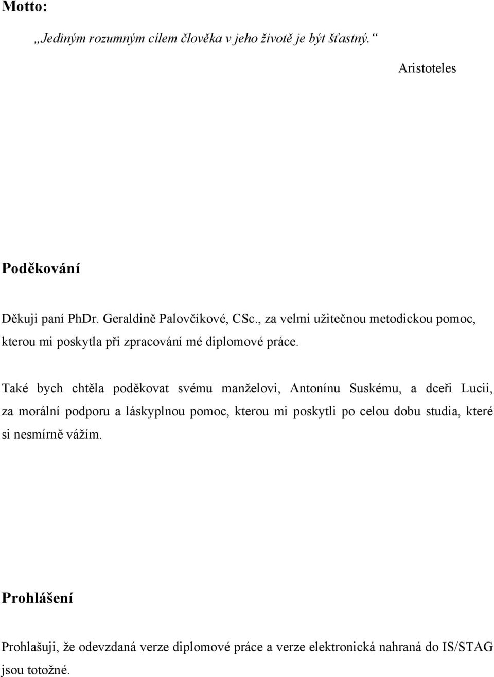 Také bych chtěla poděkovat svému manželovi, Antonínu Suskému, a dceři Lucii, za morální podporu a láskyplnou pomoc, kterou mi