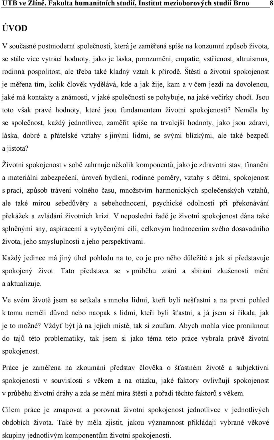 Štěstí a životní spokojenost je měřena tím, kolik člověk vydělává, kde a jak žije, kam a v čem jezdí na dovolenou, jaké má kontakty a známosti, v jaké společnosti se pohybuje, na jaké večírky chodí.