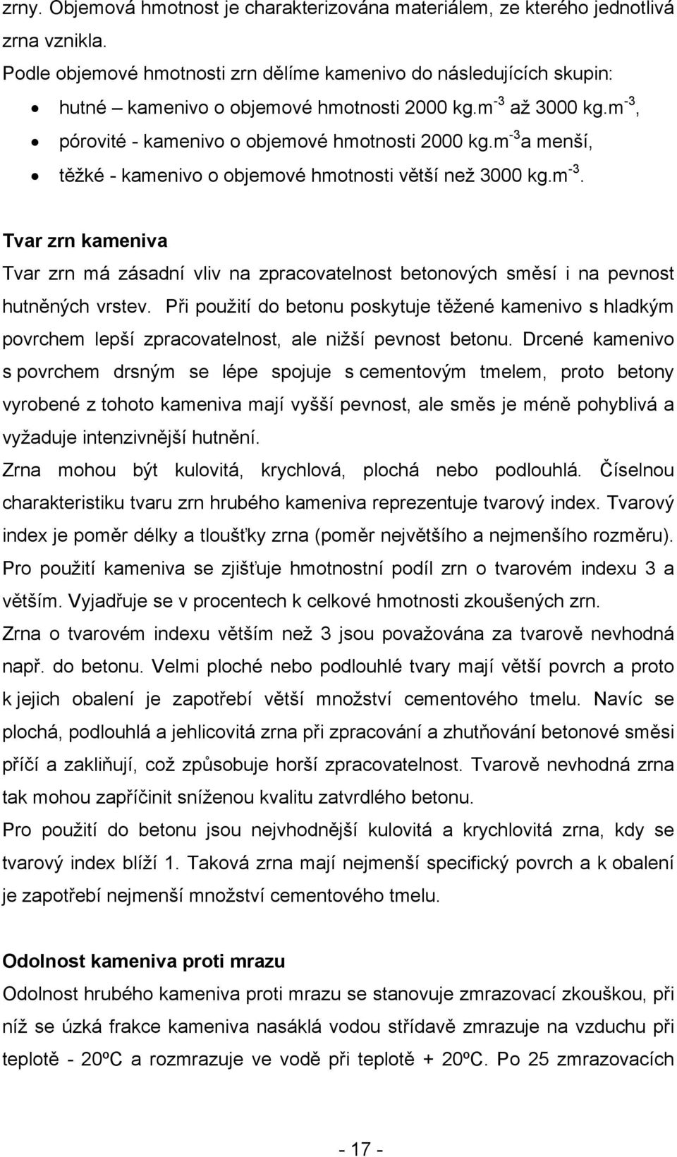 m -3 a menší, těžké - kamenivo o objemové hmotnosti větší než 3000 kg.m -3. Tvar zrn kameniva Tvar zrn má zásadní vliv na zpracovatelnost betonových směsí i na pevnost hutněných vrstev.