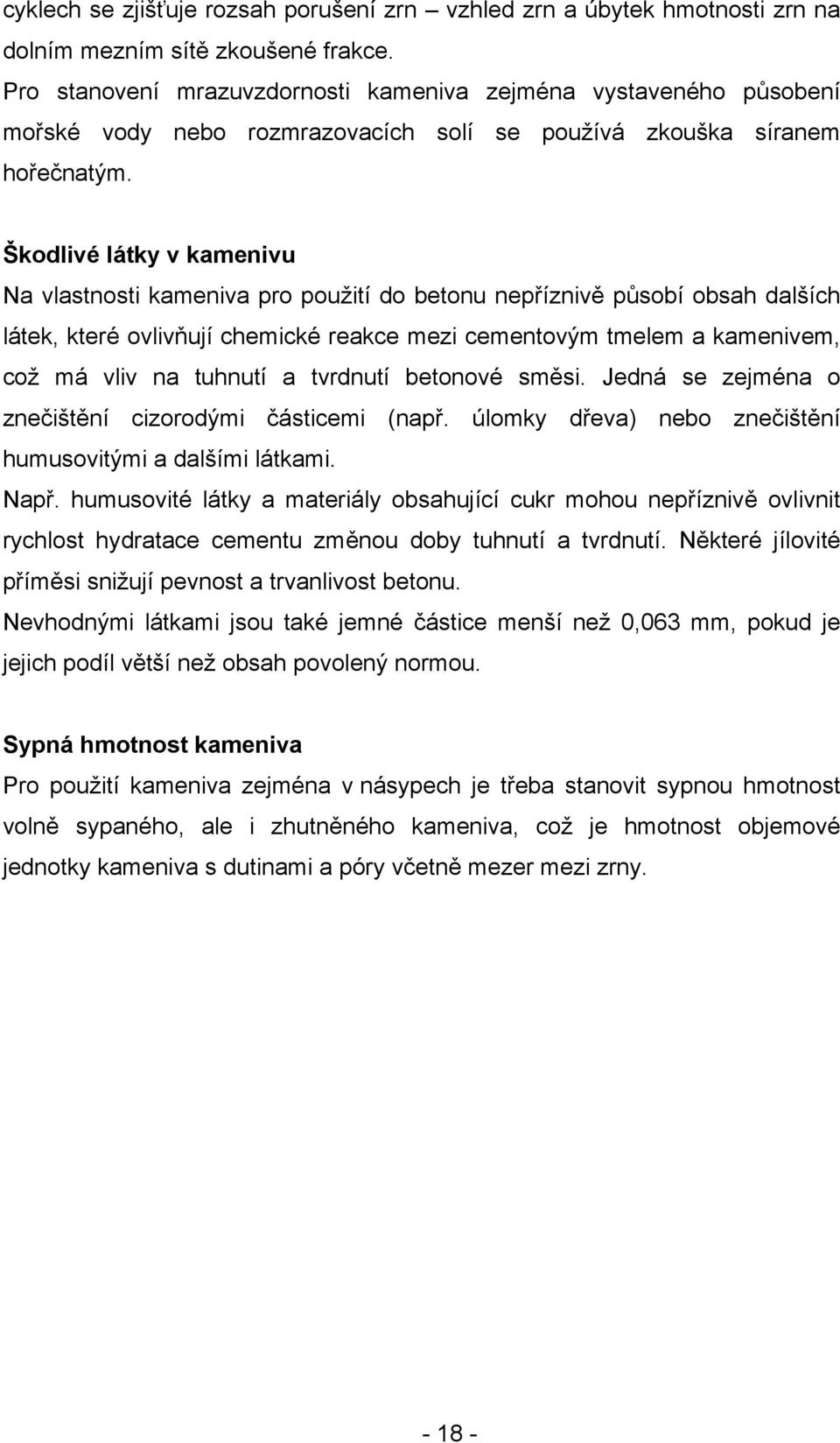 Škodlivé látky v kamenivu Na vlastnosti kameniva pro použití do betonu nepříznivě působí obsah dalších látek, které ovlivňují chemické reakce mezi cementovým tmelem a kamenivem, což má vliv na