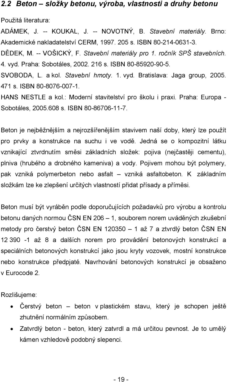 471 s. ISBN 80-8076-007-1. HANS NESTLE a kol.: Moderní stavitelství pro školu i praxi. Praha: Europa - Sobotáles, 2005.608 s. ISBN 80-86706-11-7.