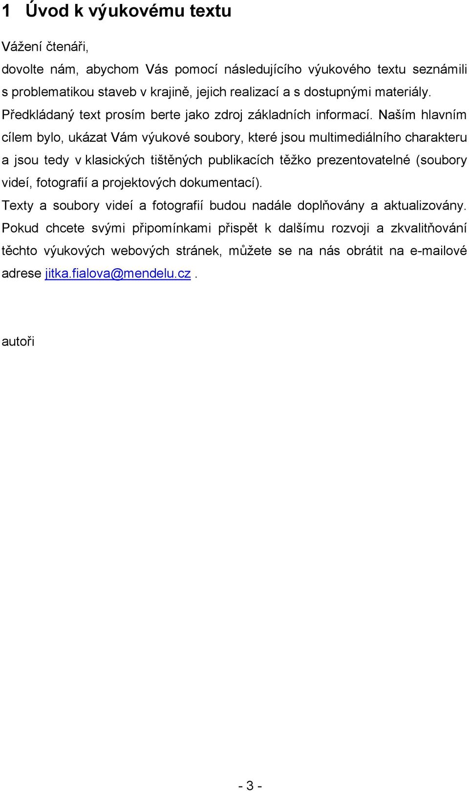 Naším hlavním cílem bylo, ukázat Vám výukové soubory, které jsou multimediálního charakteru a jsou tedy v klasických tištěných publikacích těžko prezentovatelné (soubory videí,