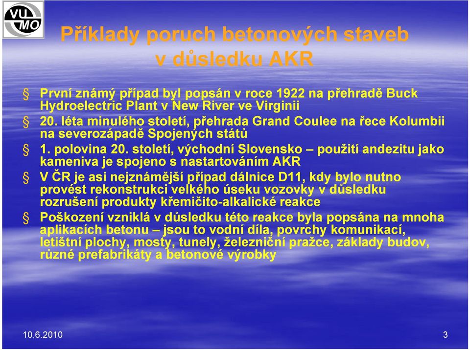 století, východní Slovensko použití andezitu jako kameniva je spojeno s nastartováním AKR V ČR je asi nejznámější případ dálnice D11, kdy bylo nutno provést rekonstrukci velkého úseku