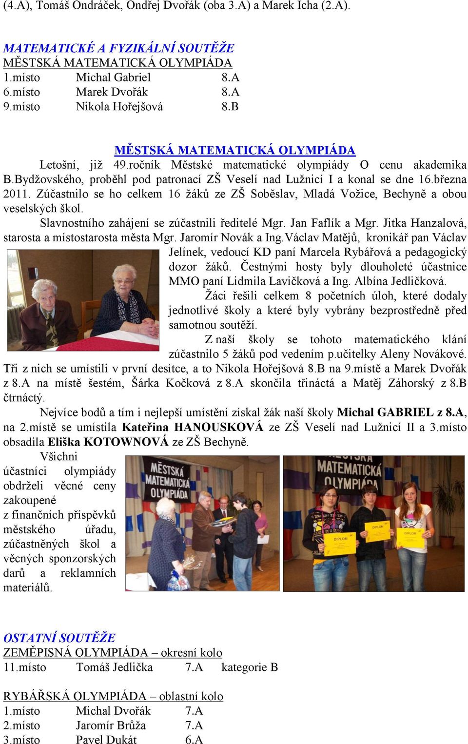 Bydţovského, proběhl pod patronací ZŠ Veselí nad Luţnicí I a konal se dne 16.března 2011. Zúčastnilo se ho celkem 16 ţáků ze ZŠ Soběslav, Mladá Voţice, Bechyně a obou veselských škol.