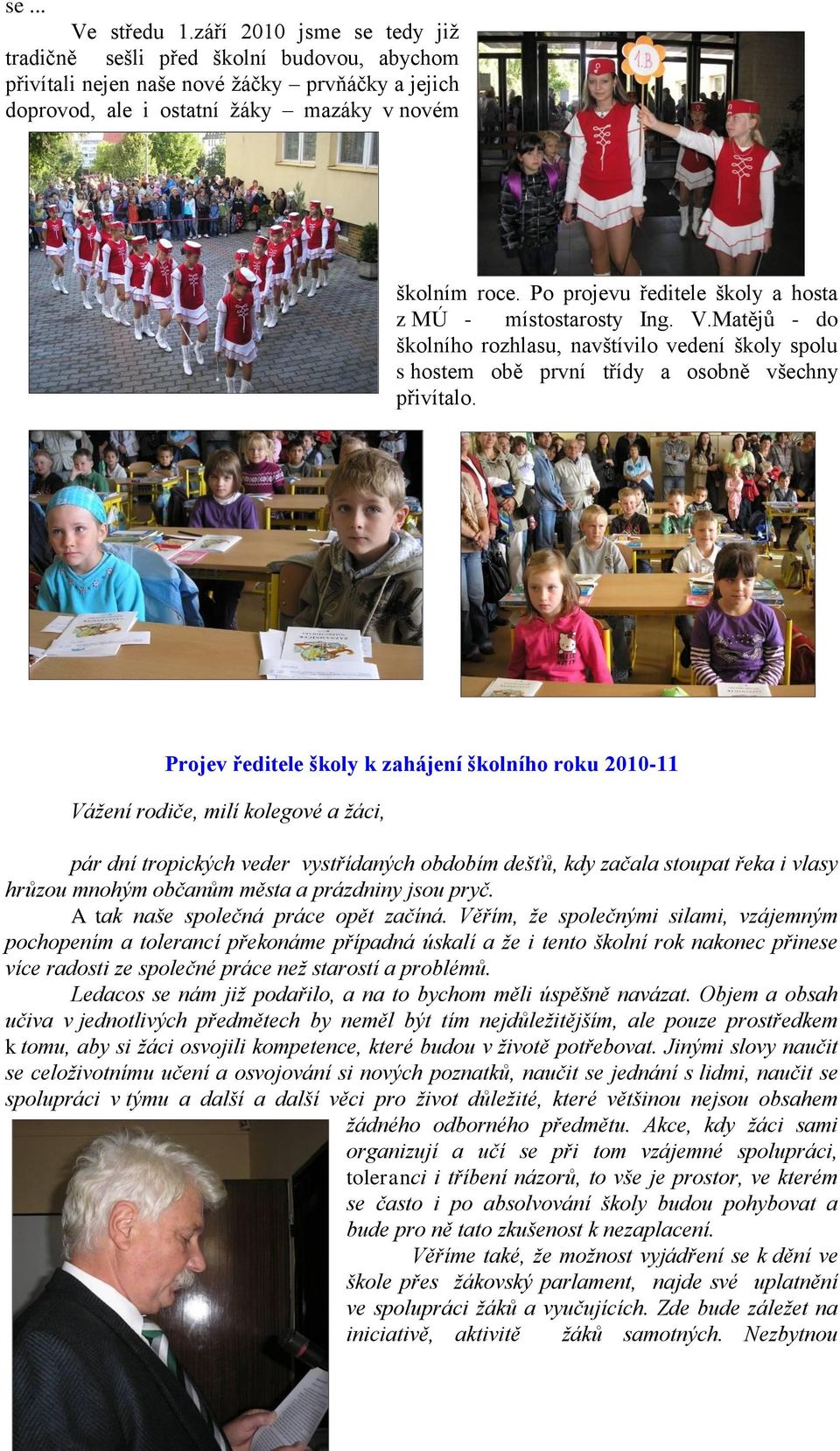 Projev ředitele školy k zahájení školního roku 2010-11 Vážení rodiče, milí kolegové a žáci, pár dní tropických veder vystřídaných obdobím dešťů, kdy začala stoupat řeka i vlasy hrůzou mnohým občanům