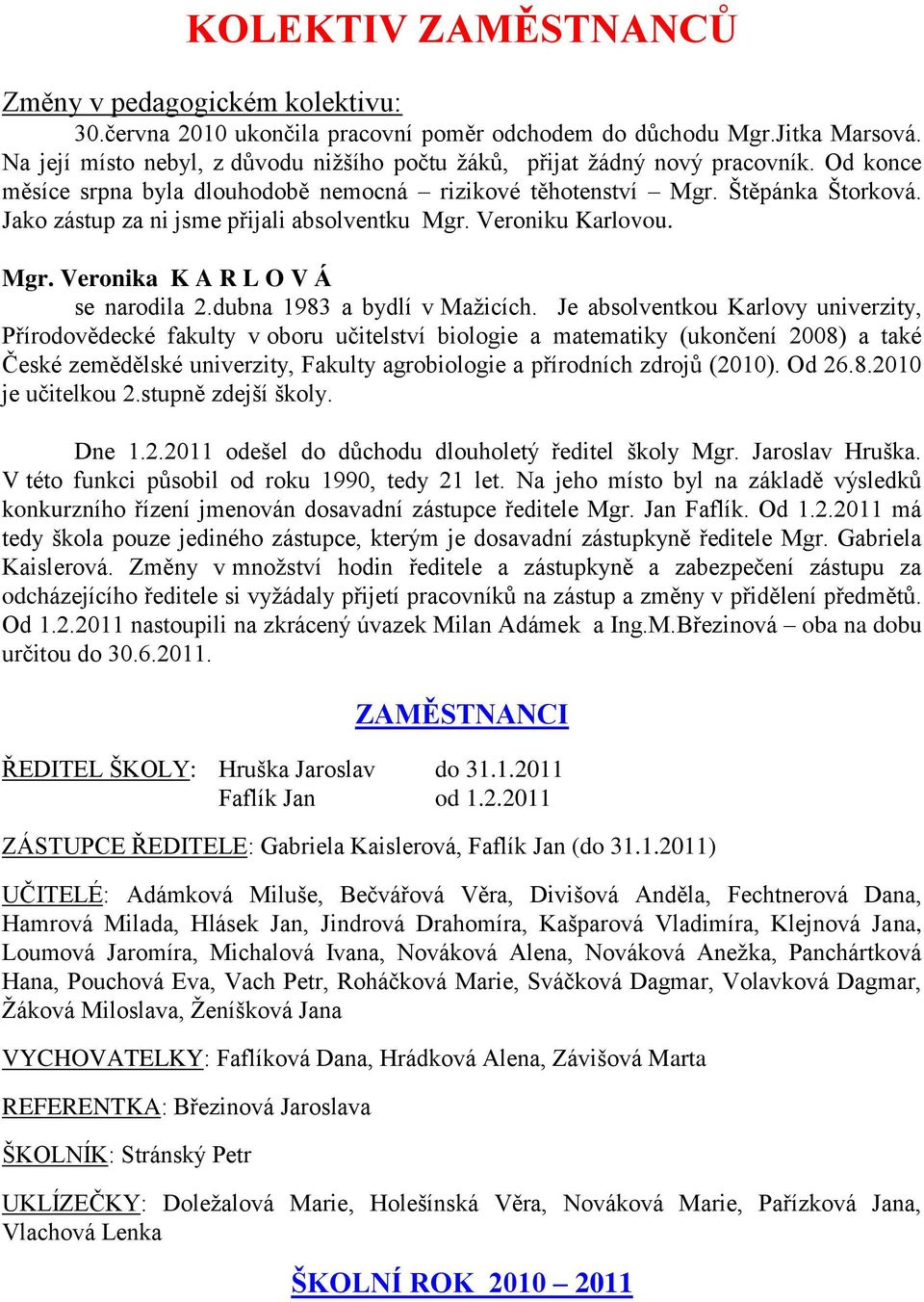 Jako zástup za ni jsme přijali absolventku Mgr. Veroniku Karlovou. Mgr. Veronika K A R L O V Á se narodila 2.dubna 1983 a bydlí v Maţicích.