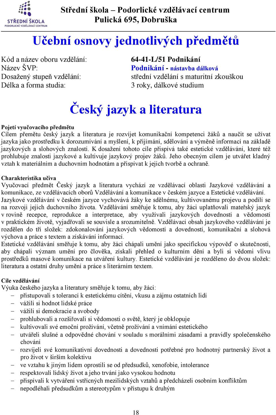 jazyka jako prostředku k dorozumívání a myšlení, k přijímání, sdělování a výměně informací na základě jazykových a slohových znalostí.