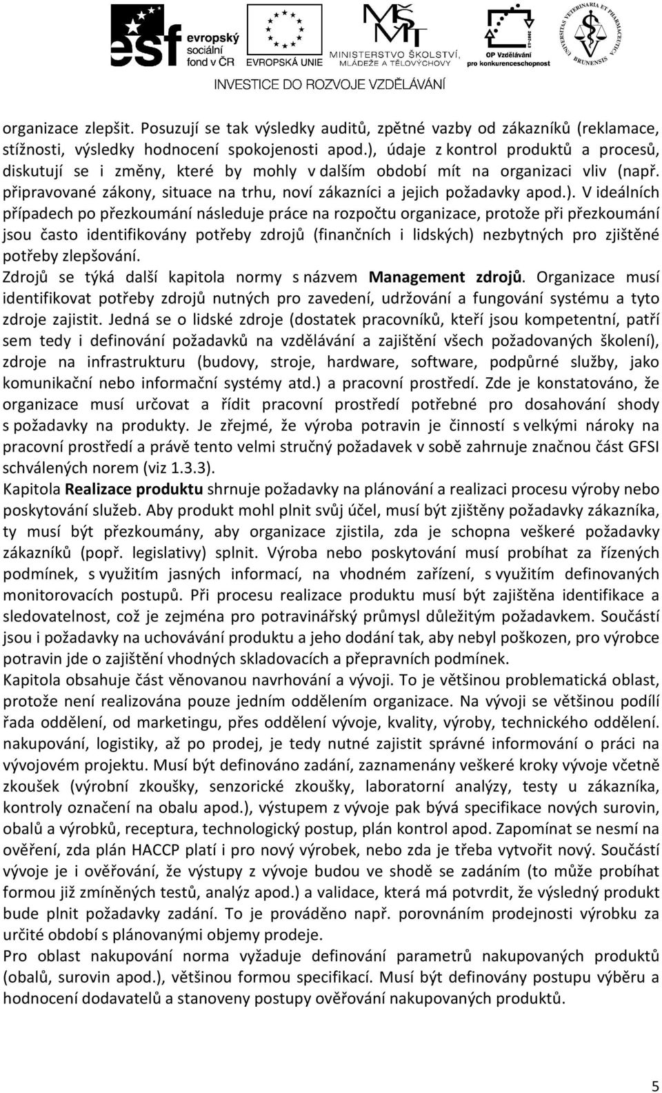 ). V ideálních případech po přezkoumání následuje práce na rozpočtu organizace, protože při přezkoumání jsou často identifikovány potřeby zdrojů (finančních i lidských) nezbytných pro zjištěné